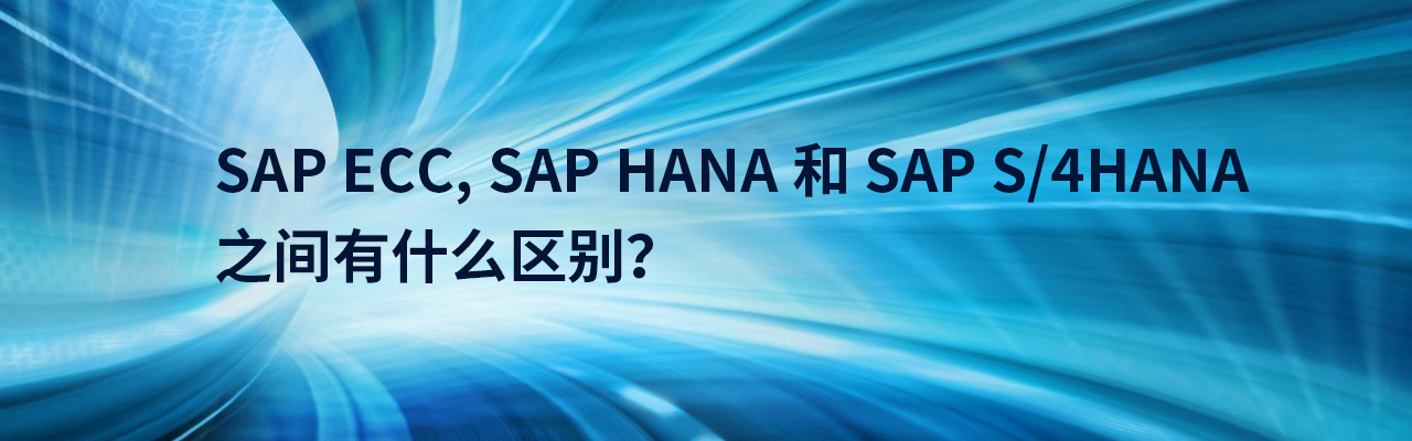 SAP ECC（R3）、SAP HANA和SAP S/4HANA之间有什么区别？
